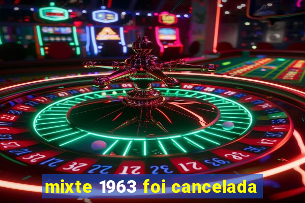 mixte 1963 foi cancelada